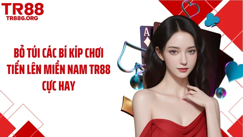 Bỏ túi các bí kíp chơi tiến lên miền Nam TR88 cực hay