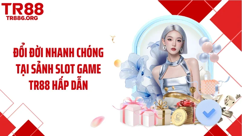 Đổi đời nhanh chóng tại sảnh slot game TR88 hấp dẫn