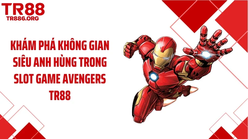 Khám phá không gian siêu anh hùng trong slot game Avengers TR88