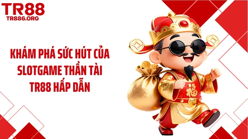 Khám phá sức hút của Slotgame thần tài TR88 hấp dẫn