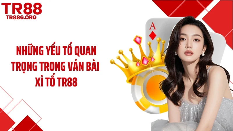 Những yếu tố quan trọng trong ván bài xì tố TR88