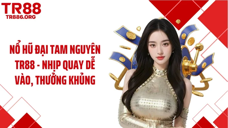 Nổ Hũ Đại Tam Nguyên TR88 - Nhịp Quay Dễ Vào, Thưởng Khủng