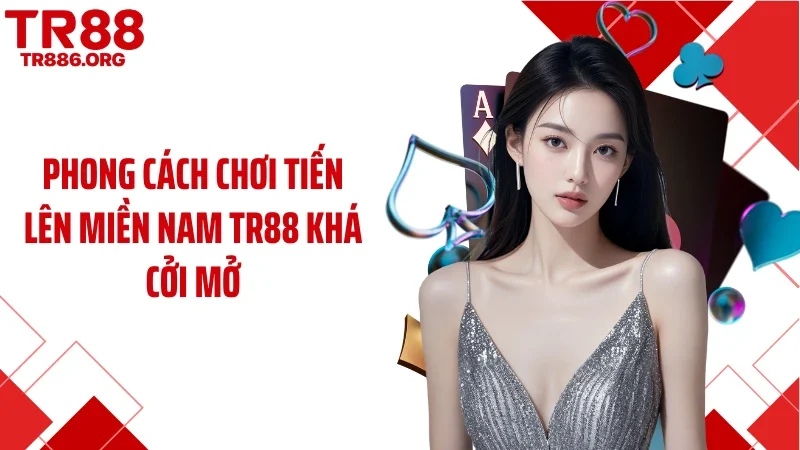 Phong cách chơi tiến lên miền Nam TR88 khá cởi mở