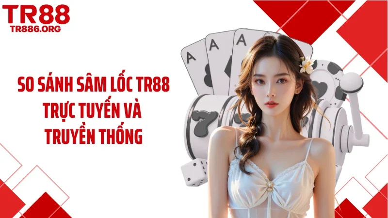 So sánh sâm lốc TR88 trực tuyến và truyền thống