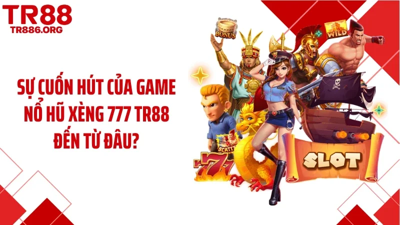 Sự cuốn hút của game nổ hũ xèng 777 TR88 đến từ đâu?