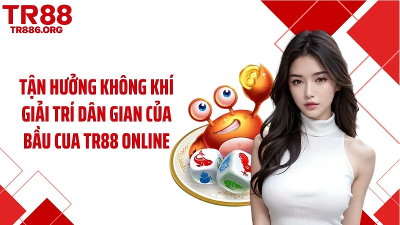 Tận hưởng không khí giải trí dân gian của bầu cua TR88 online