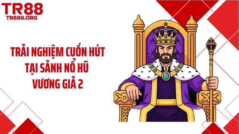 Trải nghiệm cuốn hút tại sảnh nổ hũ Vương giả 2