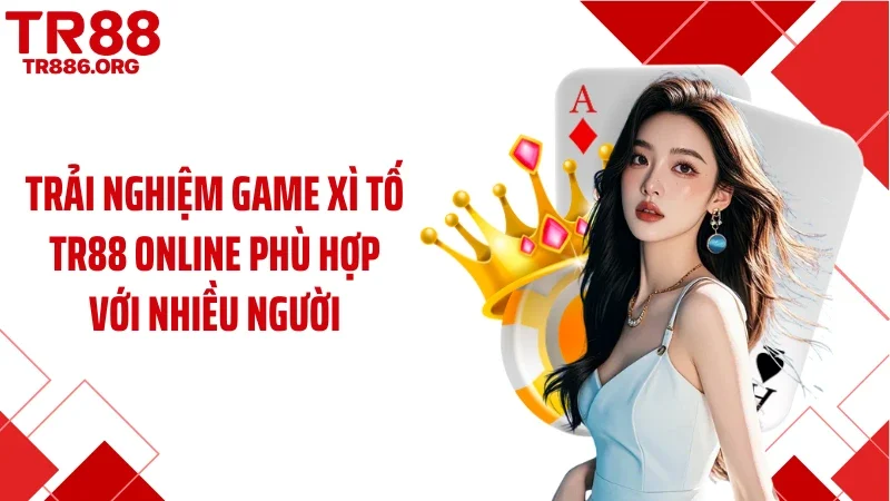 Trải nghiệm game xì tố TR88 online phù hợp với nhiều người